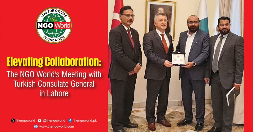 Elevating Collaboration The NGO Worlds Meeting with Turkish Consulate General in Lahore- The NGO World Foundation