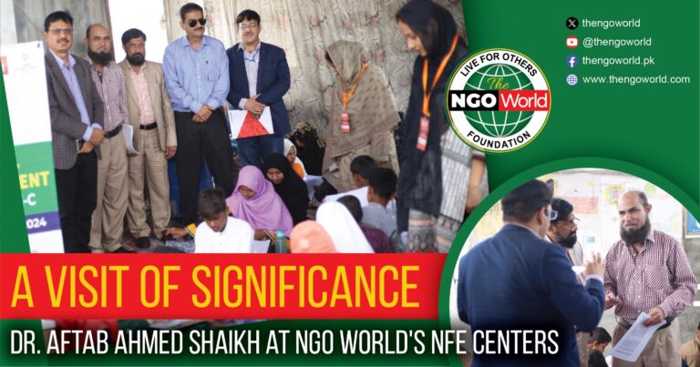 A Visit of Significance Dr. Aftab Ahmed Shaikh at NGO World's NFE Centers